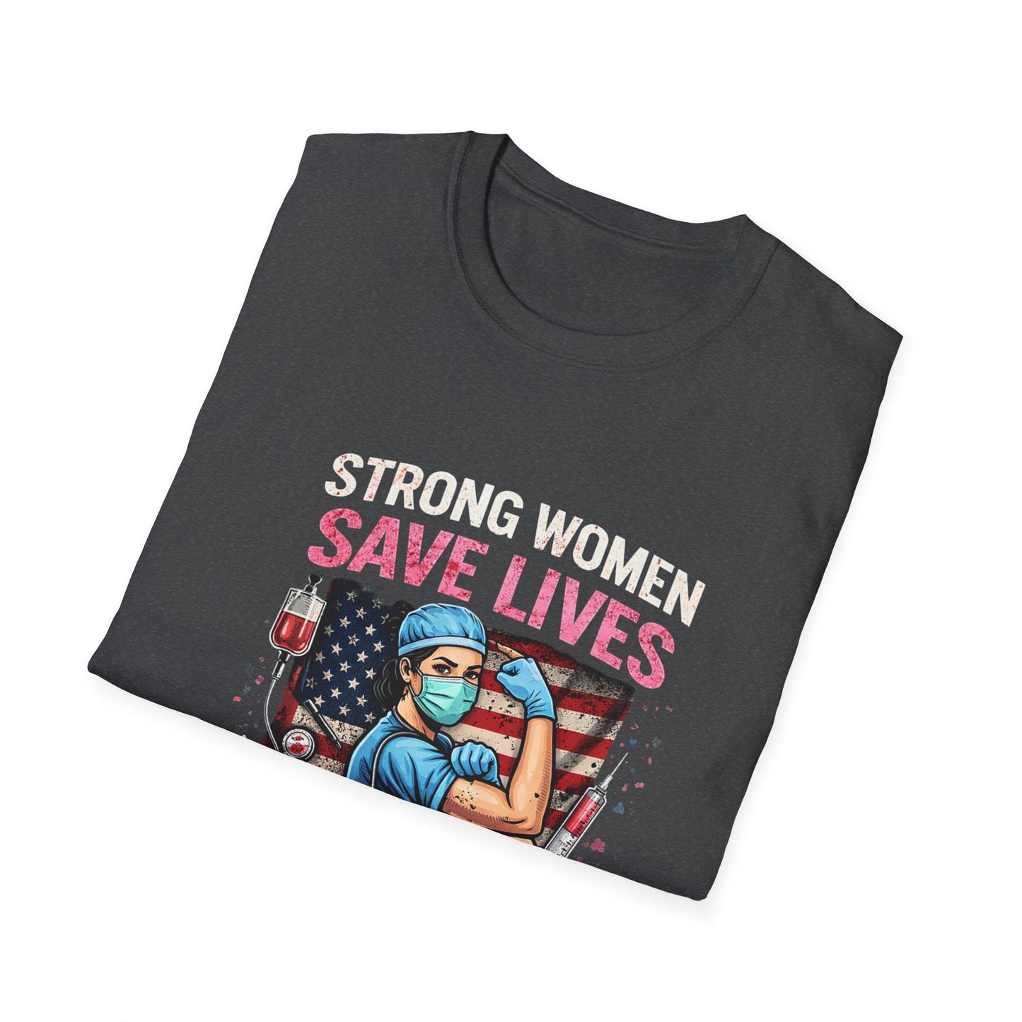 Strong Women Save Lives T-Shirt — Nurse/Healthcare Worker Tribute Tee